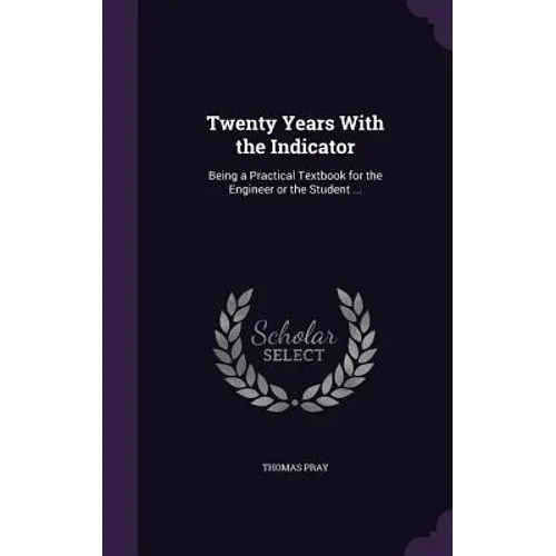 Twenty Years With the Indicator: Being a Practical Textbook for the Engineer or the Student ... - Hardcover