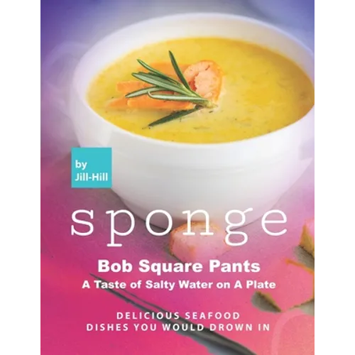 Sponge Bob Square Pants - A Taste of Salty Water on A Plate: Delicious Seafood Dishes You Would Drown In - Paperback