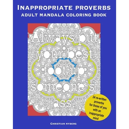 Inappropriate Proverbs Adult Mandala Coloring Book: Color, Relax, and Laugh. - Paperback