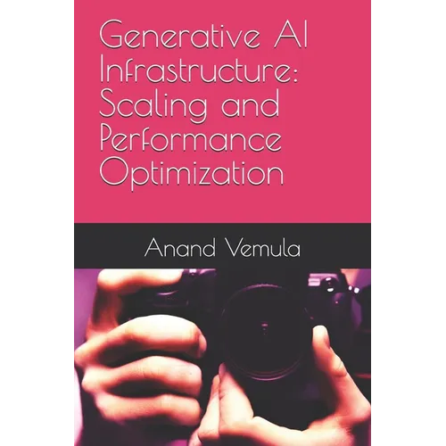 Generative AI Infrastructure: Scaling and Performance Optimization - Paperback