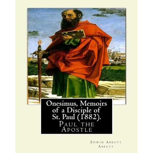 Onesimus, Memoirs of a Disciple of St. Paul (1882). By: Edwin Abbott Abbott: Paul the Apostle, commonly known as Saint Paul, and also known by his nat - Paperback