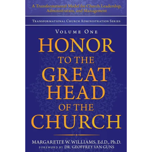 Honor to the Great Head of the Church: A Transformational Model for Church Leadership, Administration, and Management - Paperback