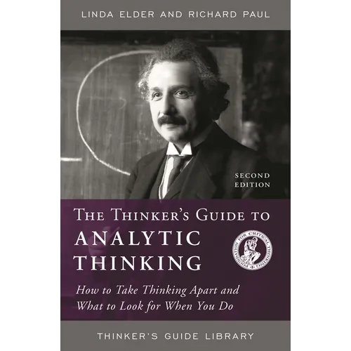 Thinker's Guide to Analytic Thinking: How to Take Thinking Apart and What to Look for When You Do - Paperback