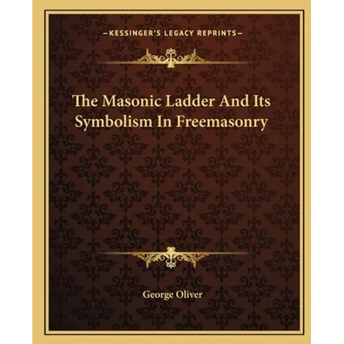 The Masonic Ladder And Its Symbolism In Freemasonry - Paperback