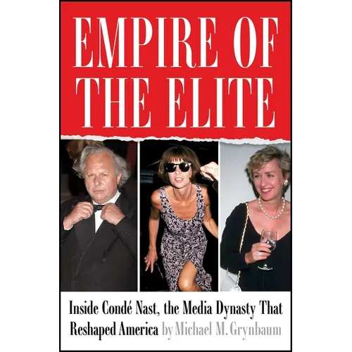 Empire of the Elite: Inside Condé Nast, the Media Dynasty That Reshaped America - Hardcover