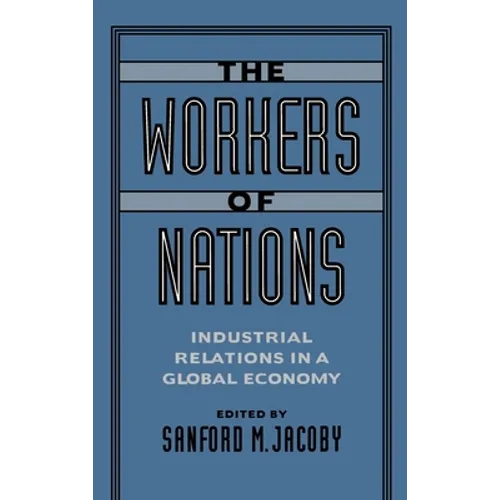 The Workers of Nations: Industrial Relations in a Global Economy - Hardcover