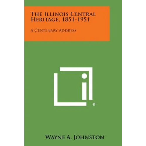 The Illinois Central Heritage, 1851-1951: A Centenary Address - Paperback
