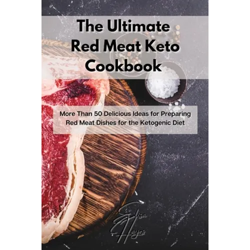 The Ultimate Red Meat Keto Cookbook: More Than 50 Delicious Ideas for Preparing Red Meat Dishes for the Ketogenic Diet - Paperback