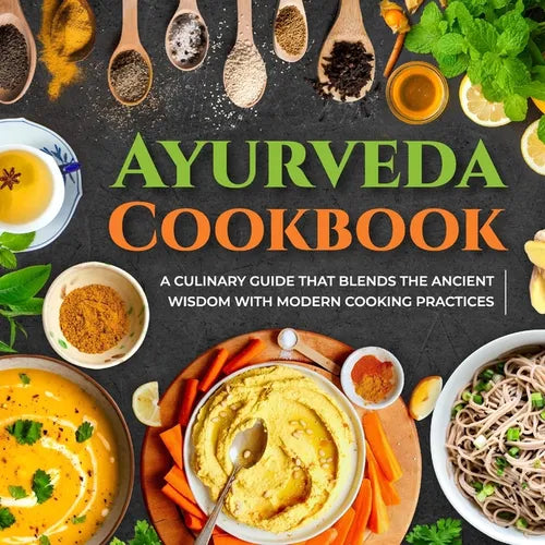 Ayurveda Cookbook: A Culinary Guide That Blends The Ancient Wisdom With Modern Cooking Practices - Paperback