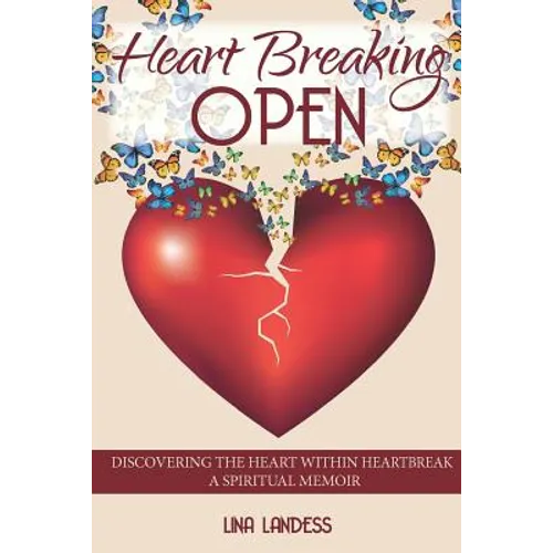 Heart Breaking Open: Discovering the Heart Within Heartbreak - Paperback