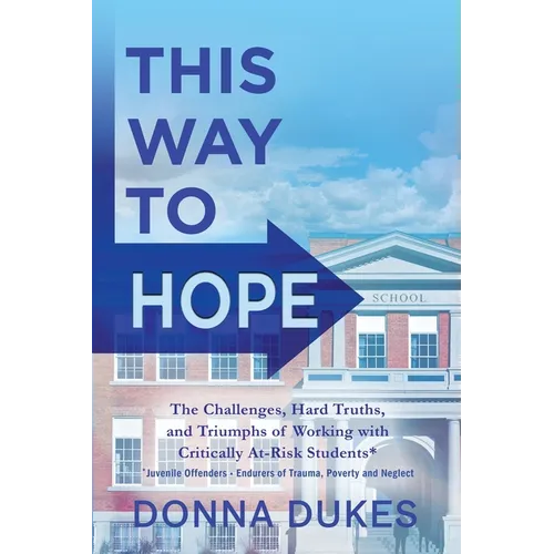 This Way to Hope: The Challenges, Hard Truths, and Triumphs of Working with Critically At-Risk Students - Paperback