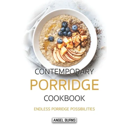 Contemporary Porridge Cookbook: Endless Porridge Possibilities - Paperback