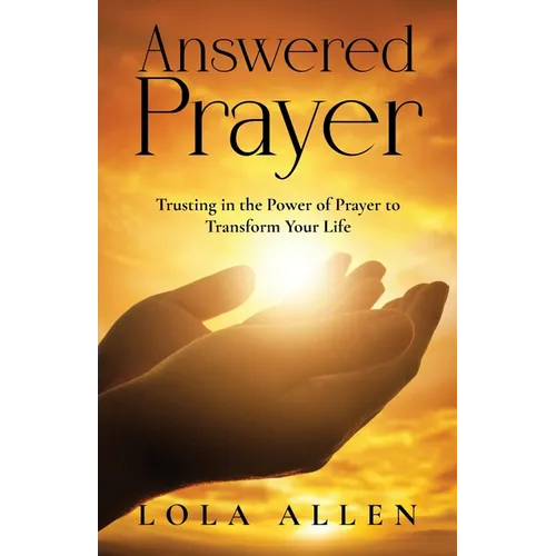 Answered Prayer: Trusting in the Power of Prayer to Transform Your Life - Paperback