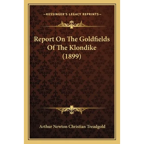 Report On The Goldfields Of The Klondike (1899) - Paperback