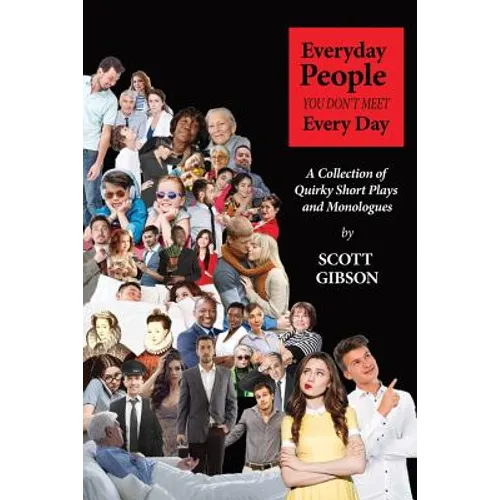 Everyday People You Don't Meet Every Day: A Collection of Quirky Short Plays and Monologues - Paperback