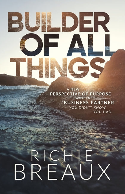 Builder of All Things: A New Perspective of Purpose with the 'Business Partner' You Didn't Know You Had - Paperback