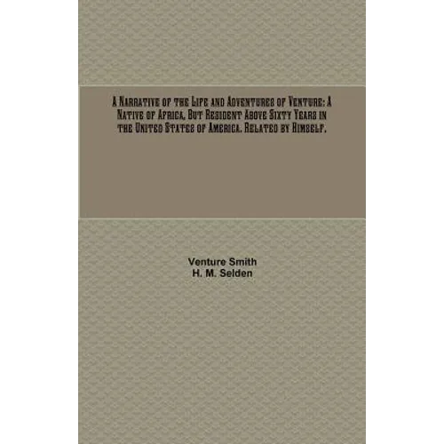 A Narrative of the Life and Adventures of Venture: A Native of Africa, But Resident Above Sixty Years in the United States of America. Related by Hims - Paperback