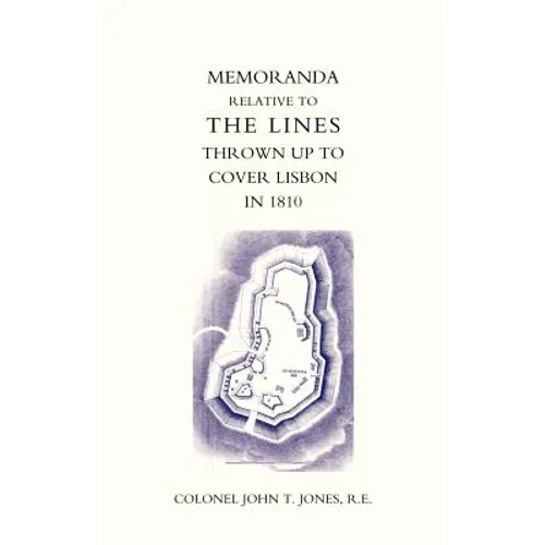 Memoranda Relative to the Lines Thrown Up to Cover Lisbon in 1810 - Paperback