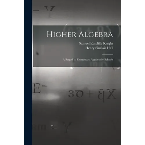 Higher Algebra: A Sequel to Elementary Algebra for Schools - Paperback
