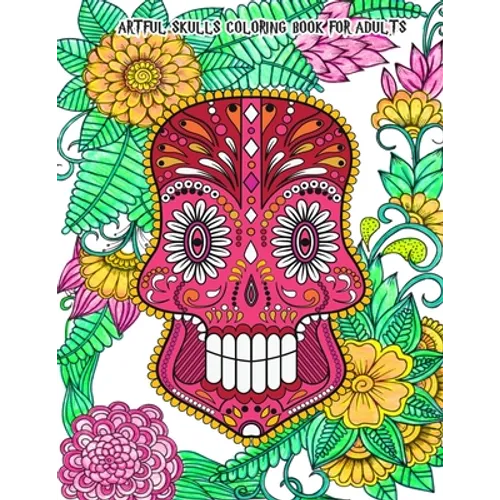 Artful Skulls Coloring Book for Adults: Beautiful Hand-Drawn Images for Stress Relief and Relaxation (Día de Los Muertos & Day of the Dead) - Paperback