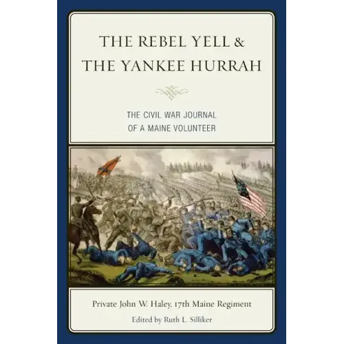 The Rebel Yell & the Yankee Hurrah: The Civil War Journal of a Maine Volunteer