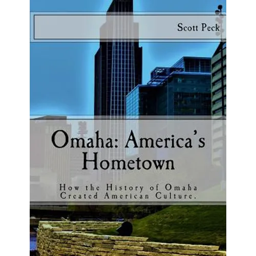 Omaha: America's Hometown: How Omaha Created American Culture - Paperback