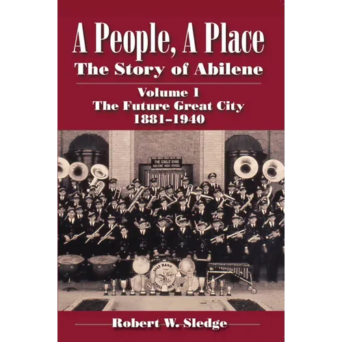 A People, a Place: The Story of Abilene Volume I; The Future Great City 1881-1940 - Paperback