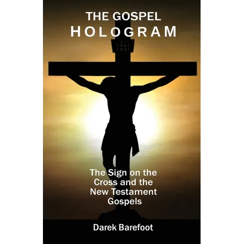 The Gospel Hologram: The Sign on the Cross and the New Testament Gospels