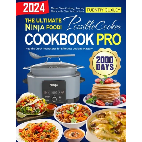 The Ultimate Ninja Foodi PossibleCooker Cookbook Pro: 2000 Days of Healthy Crock Pot Recipes for Effortless Cooking Mastery. Master Slow Cooking, Sear - Paperback