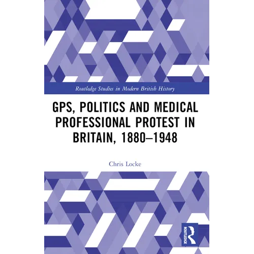 GPs, Politics and Medical Professional Protest in Britain, 1880-1948 - Paperback