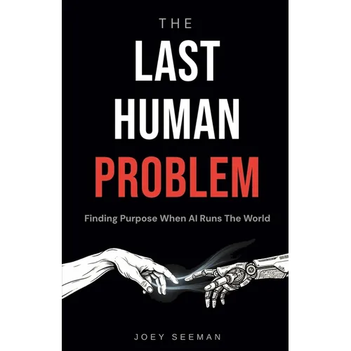 The Last Human Problem: Finding Purpose When AI Runs The World - Paperback