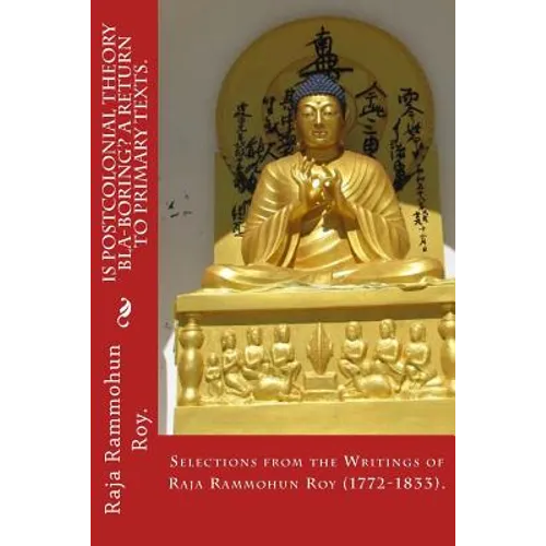Is postcolonial theory bla-boring? A return to primary texts.: Selections from the writings of Raja Rammohun Roy (1772-1833). - Paperback