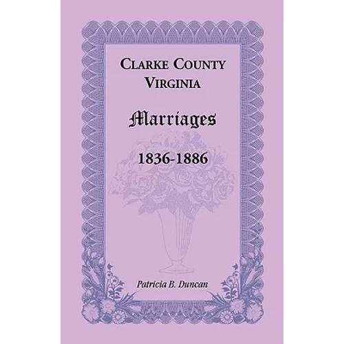 Clarke County, Virginia Marriages, 1836-1886 - Paperback