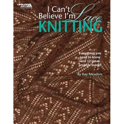 I Can't Believe I'm Lace Knitting: Everything You Need to Know and 12 Great Projects Inside! - Paperback