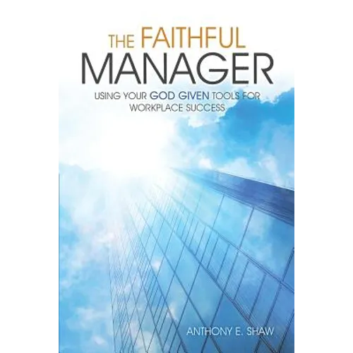 The Faithful Manager: Using Your God Given Tools for Workplace Success - Paperback