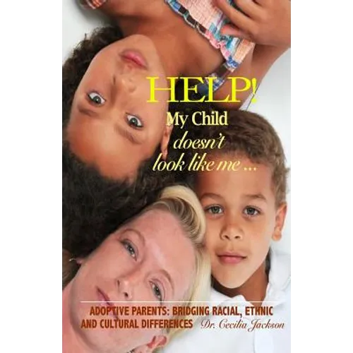 Help! My Child doesn't look like me ...: Adoptive Parents: Bridging Racial, Ethnic, And Cultural Differences - Paperback