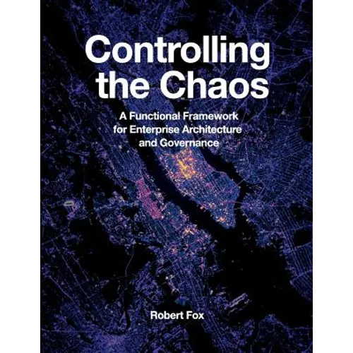 Controlling the Chaos: A Functional Framework for Enterprise Architecture and Governance - Paperback