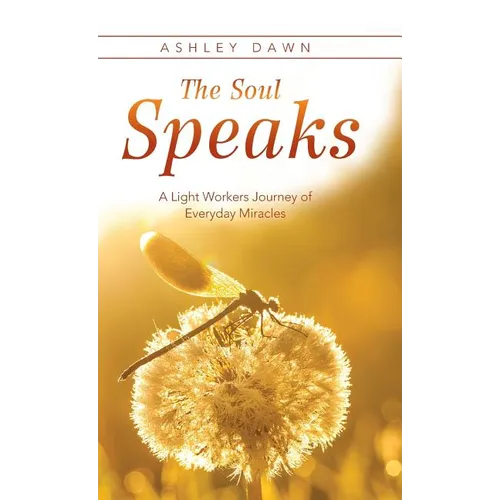 The Soul Speaks: A Light Workers Journey of Everyday Miracles - Hardcover