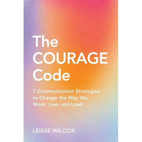 The Courage Code: 7 Communication Strategies to Change the Way We Work, Live, and Lead - Paperback
