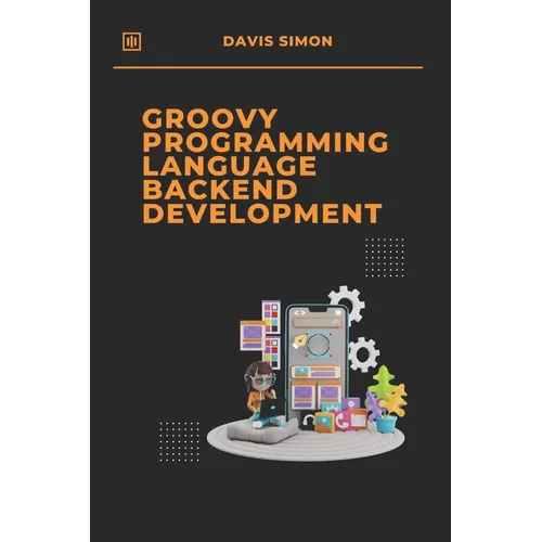 Groovy Programming Language for Backend Development: Discover How Groovy Can Revolutionize Your Backend Code - Paperback