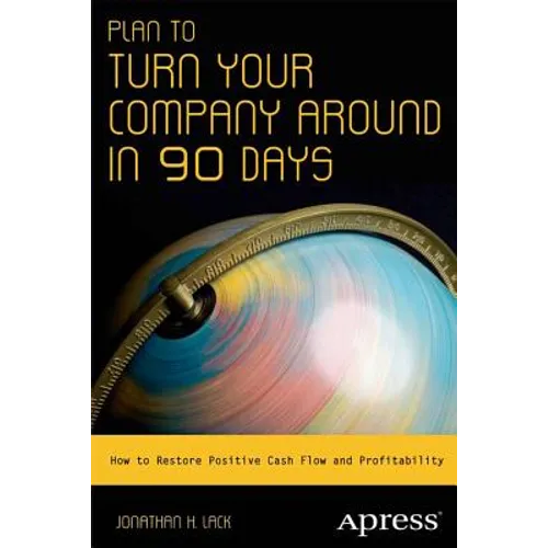 Plan to Turn Your Company Around in 90 Days: How to Restore Positive Cash Flow and Profitability - Paperback