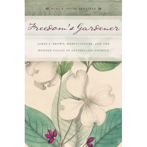 Freedom's Gardener: James F. Brown, Horticulture, and the Hudson Valley in Antebellum America