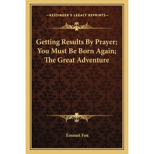 Getting Results By Prayer; You Must Be Born Again; The Great Adventure - Paperback