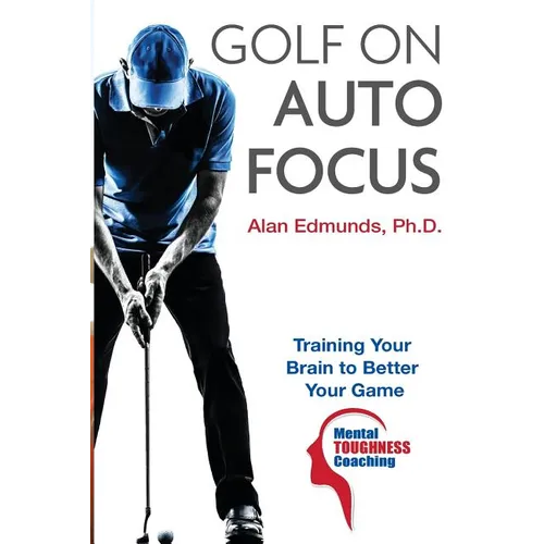 Golf on Auto Focus: Training Your Brain to Better Your Game - Paperback