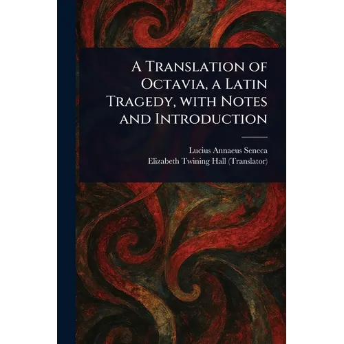 A Translation of Octavia, a Latin Tragedy, With Notes and Introduction - Paperback