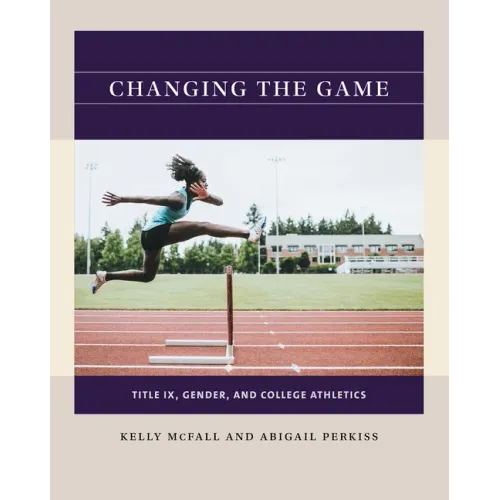 Changing the Game: Title IX, Gender, and College Athletics - Paperback