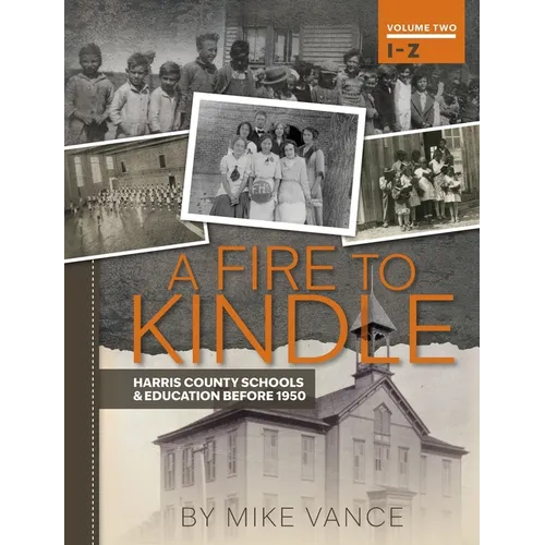 A Fire to Kindle I -Z: Harris County Schools & Education Before 1950 - Hardcover