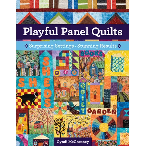 Playful Panel Quilts: Surprising Settings, Stunning Results - Paperback