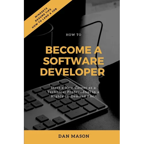 How to Become a Software Developer: Start a New Career as a Technical Professional in a Highly In-Demand Field - Paperback