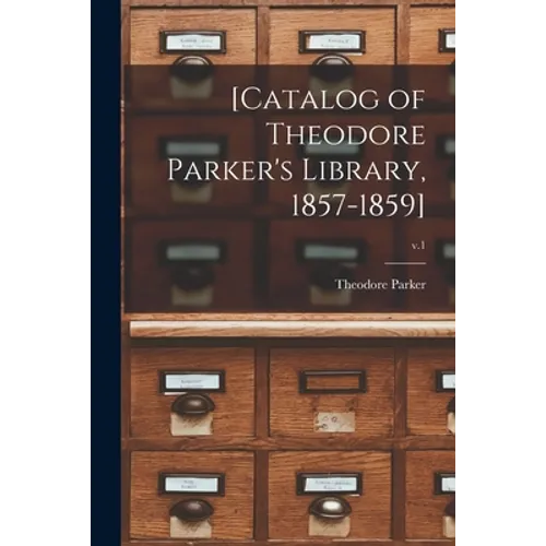 [Catalog of Theodore Parker's Library, 1857-1859]; v.1 - Paperback